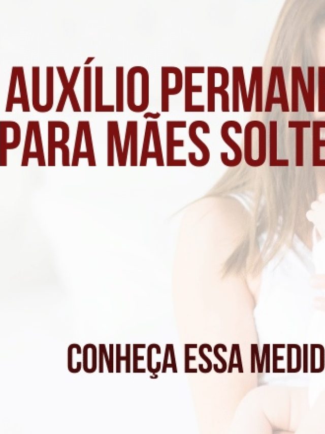 Veja se você tem direito ao Auxílio Permanente para Mães Solteiras!